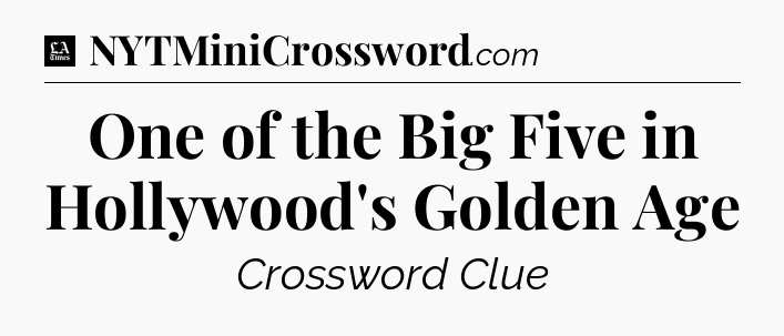 One of the Big Five in Hollywood's Golden Age - LA Times Crossword