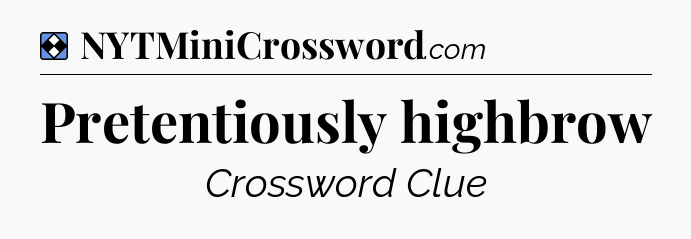 Solution: Pretentiously highbrow - NYT Mini Crossword