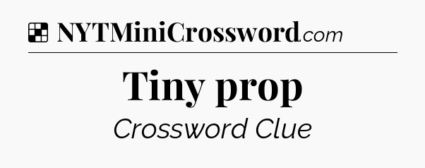 Solution: Tiny prop - NYT Crossword