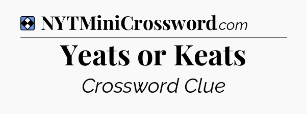 Solution: Yeats or Keats - NYT Mini Crossword