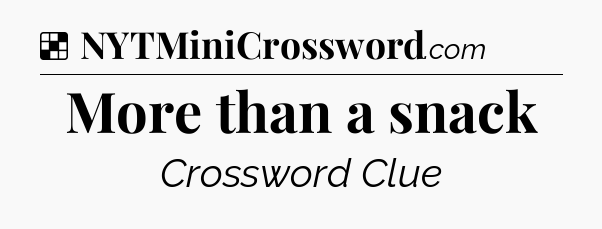 Solution: More than a snack - NYT Crossword