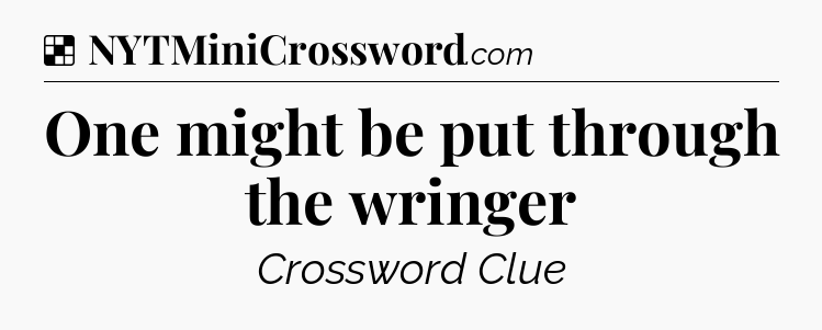 Solution: One might be put through the wringer - NYT Crossword