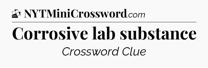 Corrosive lab substance - Daily Themed Classic Crossword