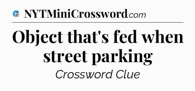 Object that's fed when street parking Crossword Clue