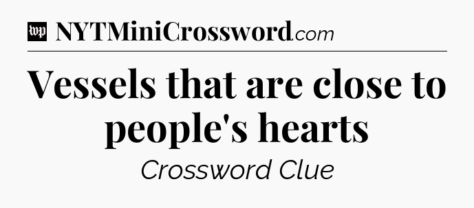 Vessels that are close to people's hearts Crossword Clue