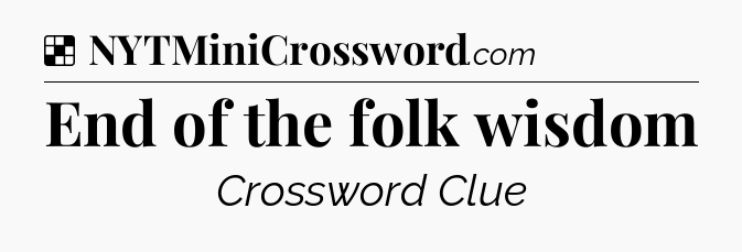 Solution: End of the folk wisdom - NYT Crossword