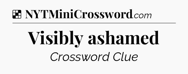 Solution: Visibly ashamed - NYT Crossword