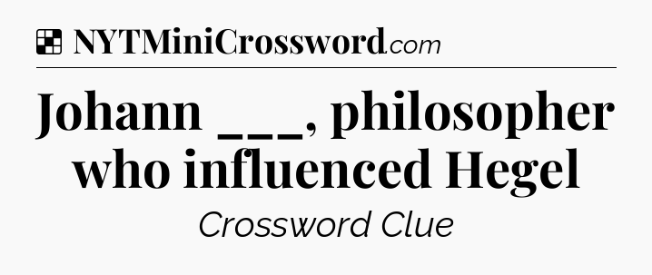 Johann ___, philosopher who influenced Hegel NYT Crossword
