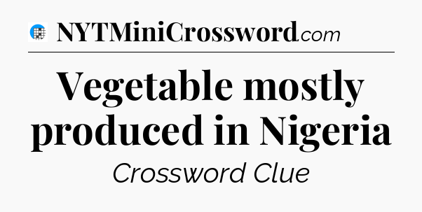 Vegetable mostly produced in Nigeria Crossword Clue