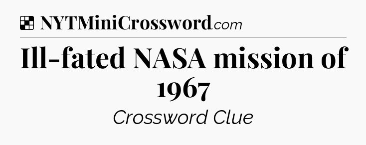 Solution: Ill-fated NASA mission of 1967 - NYT Crossword