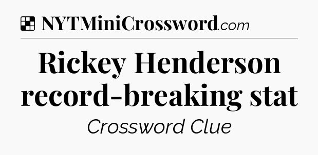 Solution: Rickey Henderson record-breaking stat - NYT Crossword