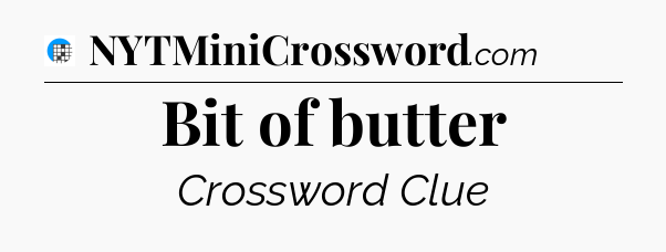 Bit of butter Crossword Clue