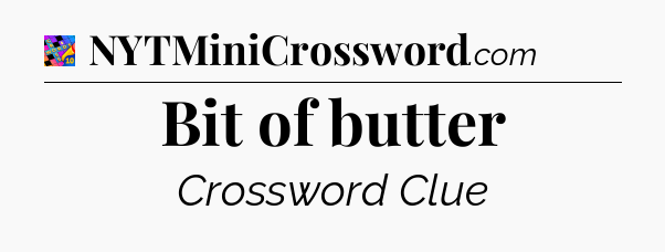Bit of butter Crossword Clue