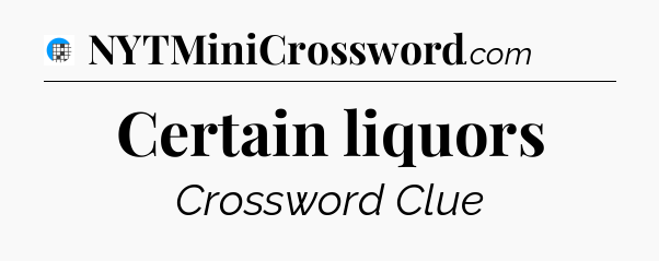 Certain liquors Crossword Clue