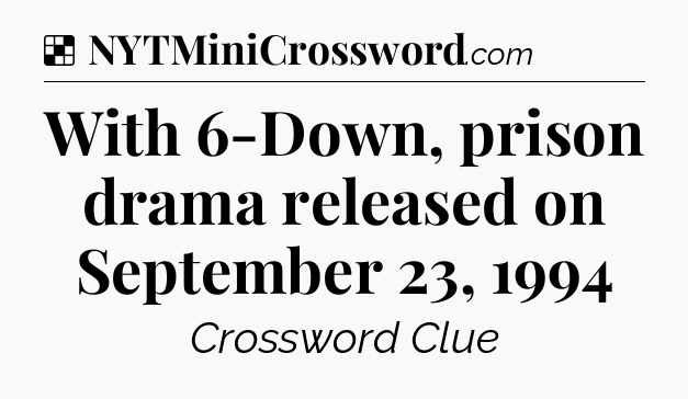 Solution: With 6-Down, prison drama released on September 23, 1994 - NYT Crossword