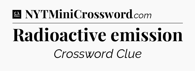 Radioactive emission - LA Times Crossword