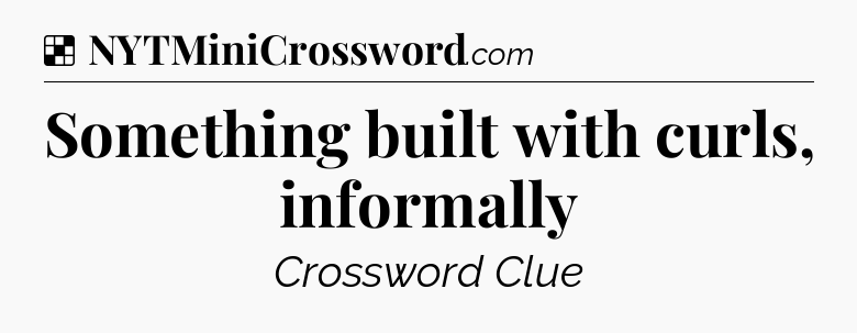 Solution: Something built with curls, informally - NYT Crossword