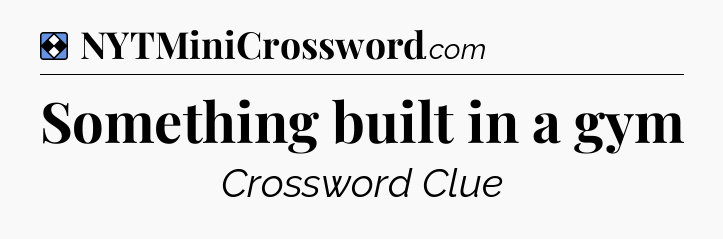 Solution: Something built in a gym - NYT Mini Crossword