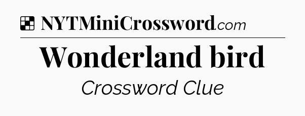 Solution: Wonderland bird - NYT Crossword