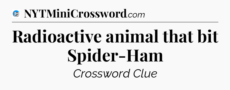 Radioactive animal that bit Spider-Ham Crossword Clue