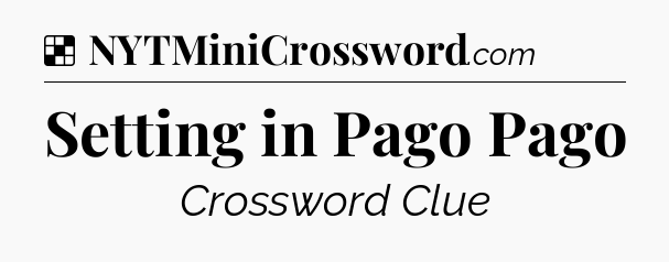 Solution: Setting in Pago Pago - NYT Crossword