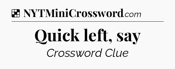 Solution: Quick left, say - NYT Crossword