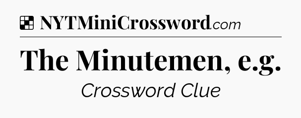 Solution: The Minutemen, e.g - NYT Crossword
