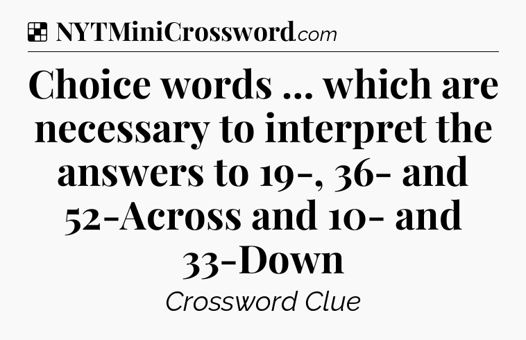 Solution: Choice words … which are necessary to interpret the answers to 19-, 36- and 52-Across and 10- and 33-Down - NYT Crossword
