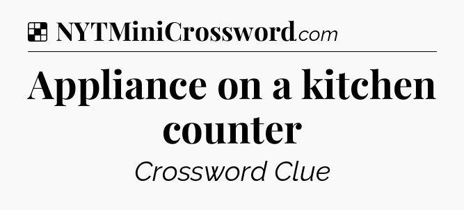 Solution: Appliance on a kitchen counter - NYT Crossword