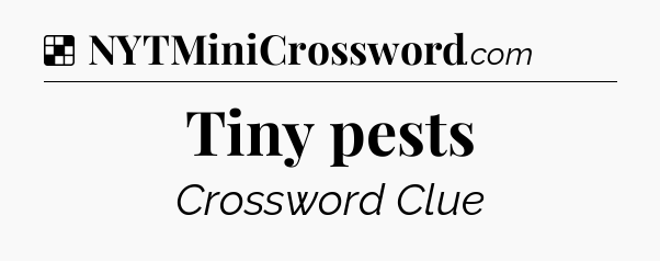 Solution: Tiny pests - NYT Crossword