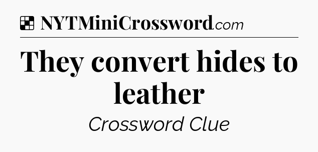 Solution: They convert hides to leather - NYT Crossword