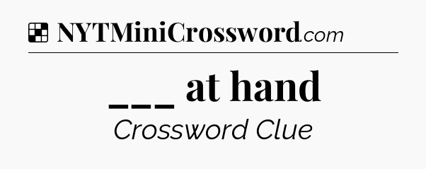 Solution: ___ at hand - NYT Crossword