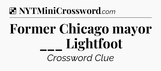 Solution: Former Chicago mayor ___ Lightfoot - NYT Crossword