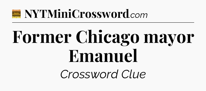 Former Chicago mayor Emanuel - Eugene Sheffer Crossword