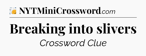 Breaking into slivers - 7 Little Words