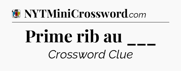 Prime rib au ___ Crossword Clue