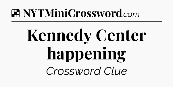 Solution: Kennedy Center happening - NYT Crossword