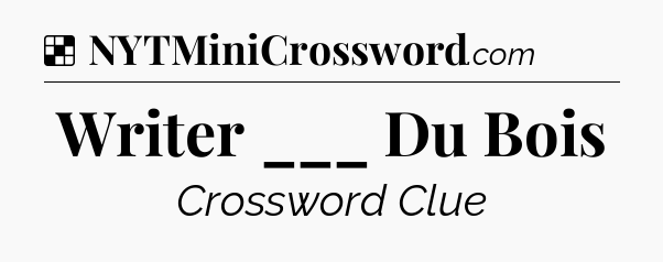 Solution: Writer ___ Du Bois - NYT Crossword