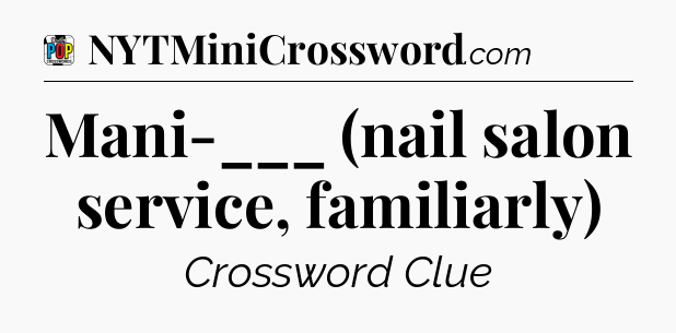 Mani-___ (nail salon service, familiarly) Crossword Clue