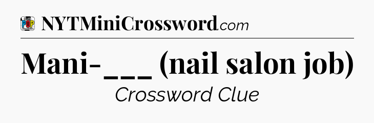 Mani-___ (nail salon job) Crossword Clue