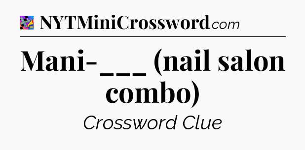 Mani-___ (nail salon combo) Crossword Clue