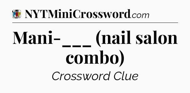 Mani-___ (nail salon combo) Crossword Clue