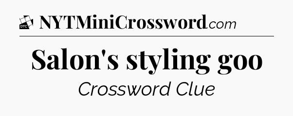 Salon's styling goo - Daily Themed Mini Crossword