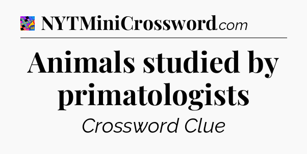 Animals studied by primatologists Crossword Clue
