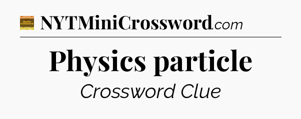 Physics particle - Eugene Sheffer Crossword