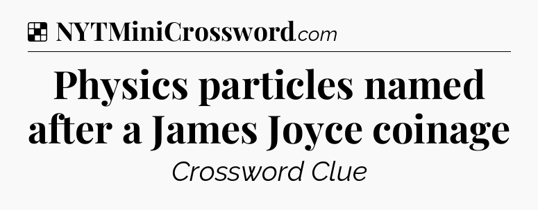 Solution: Physics particles named after a James Joyce coinage - NYT Crossword