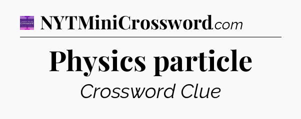 Physics particle - Thomas Joseph Crossword