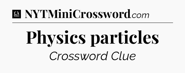 Physics particles - LA Times Crossword