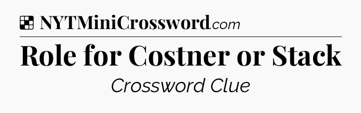 Solution: Role for Costner or Stack - NYT Crossword