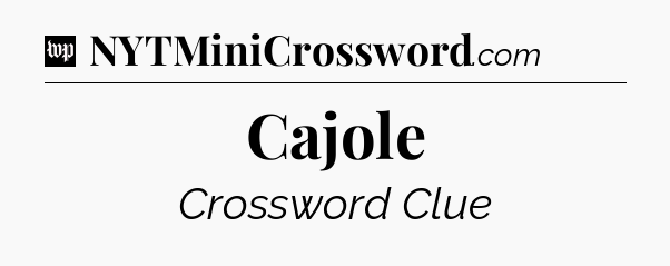 Cajole Crossword Clue